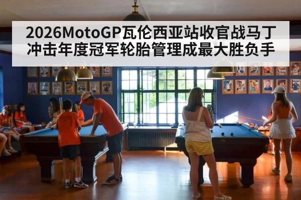 2026MotoGP瓦伦西亚站收官战马丁冲击年度冠军轮胎管理成最大胜负手